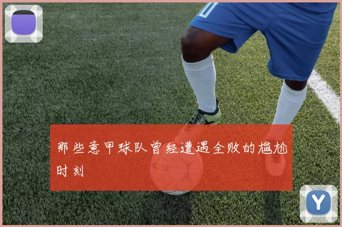 那些意甲球队曾经遭遇全败的尴尬时刻
