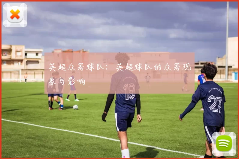英超众筹球队：英超球队的众筹现象与影响