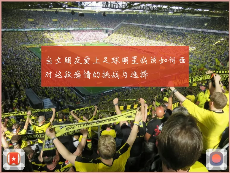 当女朋友爱上足球明星我该如何面对这段感情的挑战与选择