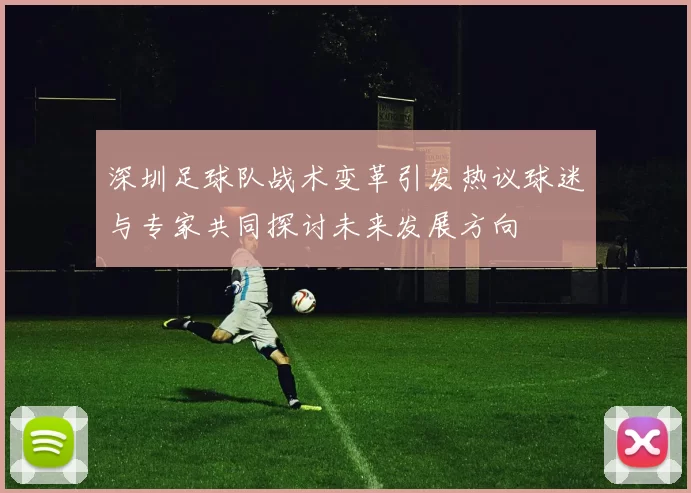 深圳足球队战术变革引发热议球迷与专家共同探讨未来发展方向