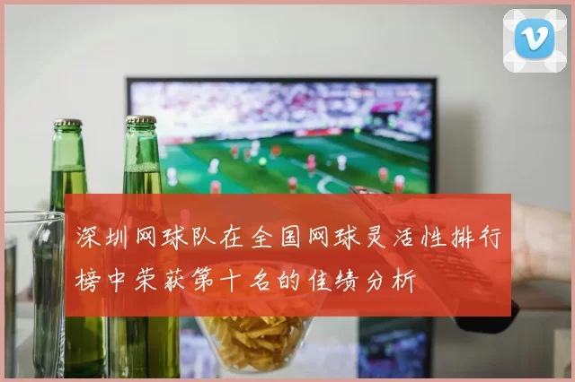 深圳网球队在全国网球灵活性排行榜中荣获第十名的佳绩分析
