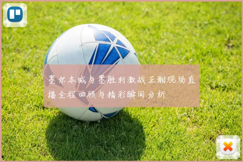 墨尔本城与墨胜利激战正酣现场直播全程回顾与精彩瞬间分析