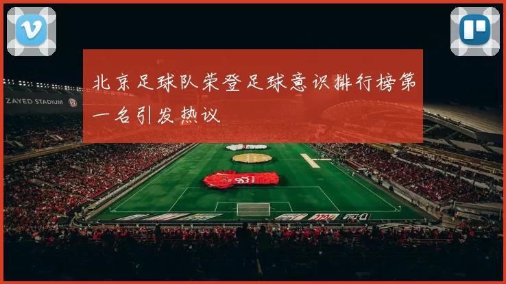 北京足球队荣登足球意识排行榜第一名引发热议