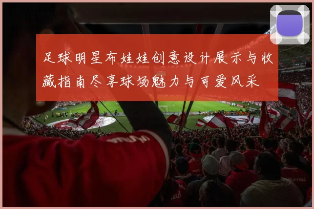 足球明星布娃娃创意设计展示与收藏指南尽享球场魅力与可爱风采
