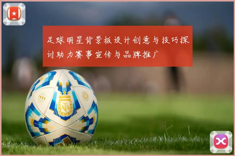 足球明星背景板设计创意与技巧探讨助力赛事宣传与品牌推广