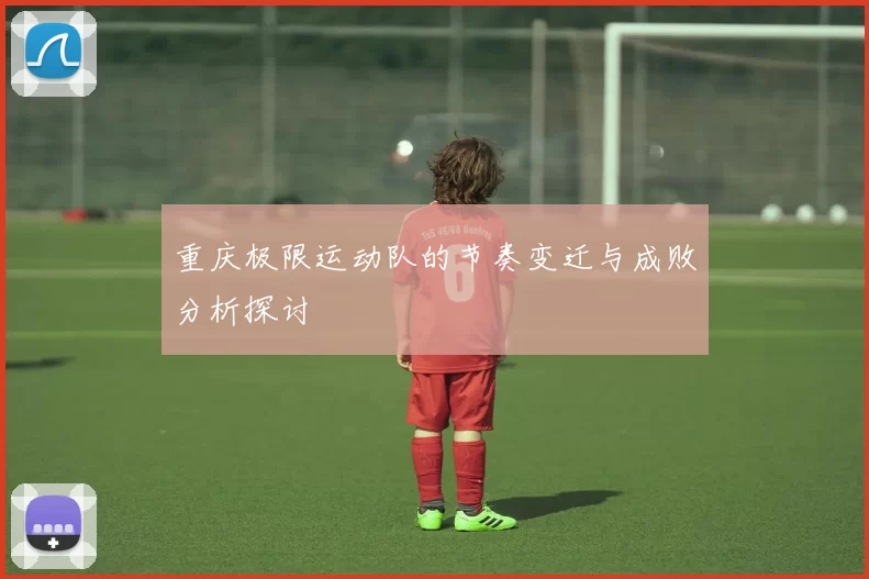 重庆极限运动队的节奏变迁与成败分析探讨