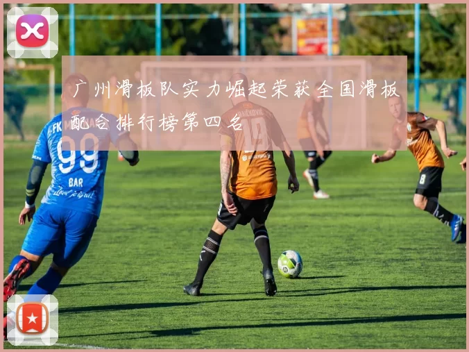 广州滑板队实力崛起荣获全国滑板配合排行榜第四名