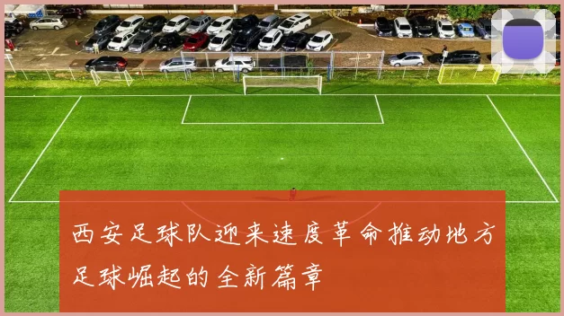 西安足球队迎来速度革命推动地方足球崛起的全新篇章