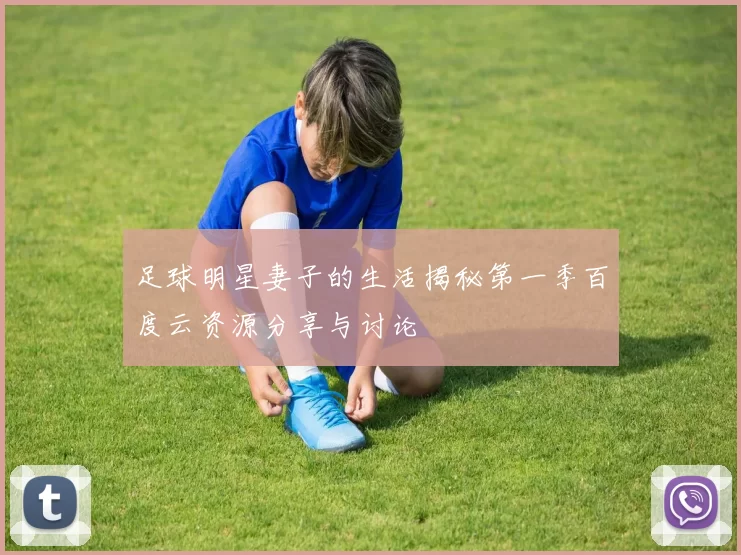 足球明星妻子的生活揭秘第一季百度云资源分享与讨论