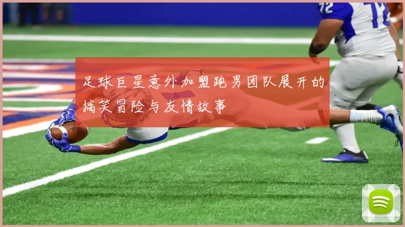 足球巨星意外加盟跑男团队展开的搞笑冒险与友情故事